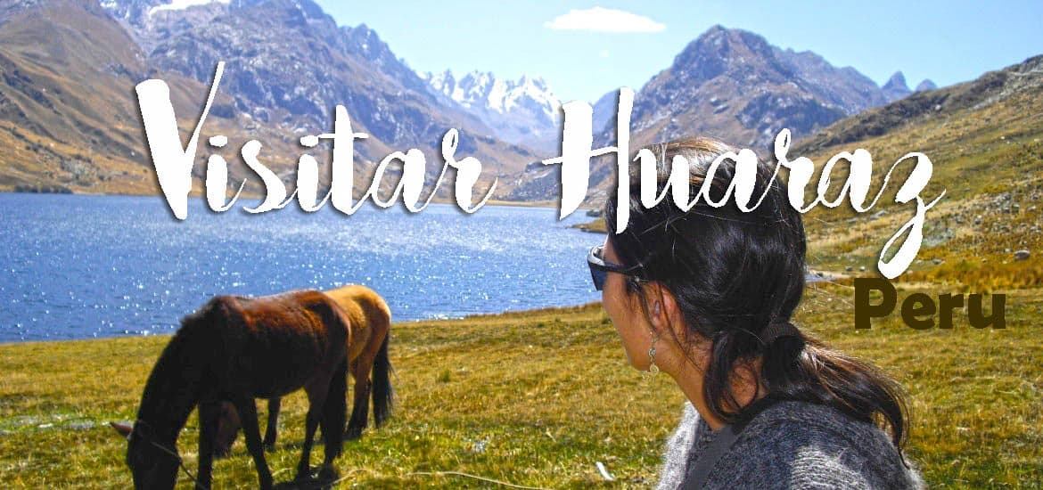 Visitar e descobrir o HUARAZ e os vales da Cordilheira Branca | Peru