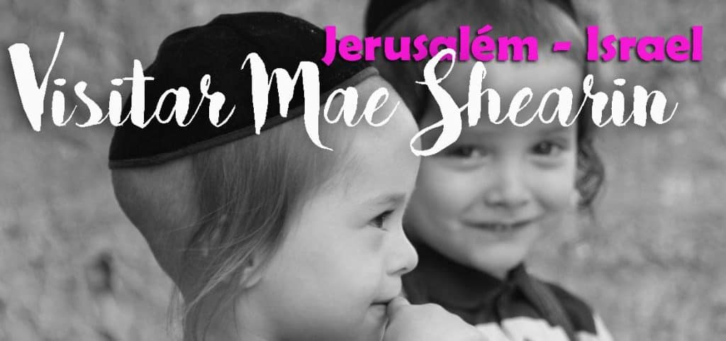 Visitar o bairro MEI SHEARIN - Um bairro judeu ortodoxo em Jerusalém | Israel