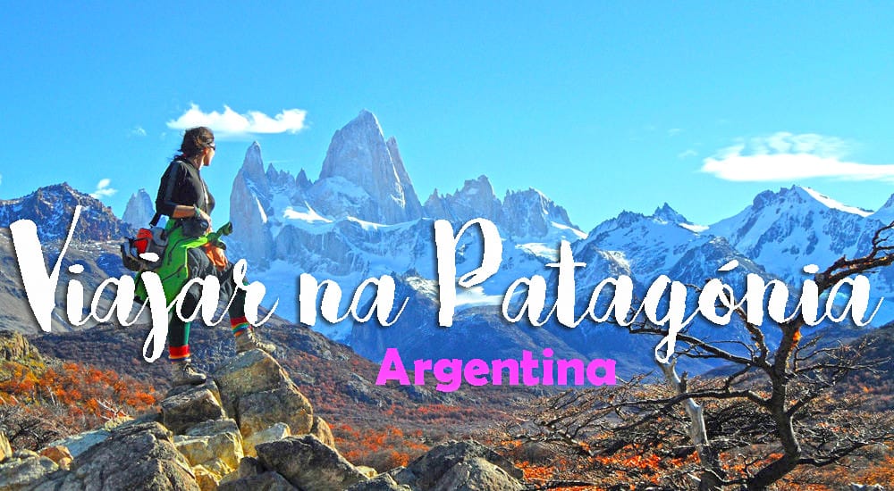 VIAJAR NA PATAGÓNIA | Dicas de viagem e os melhores lugares para conhecer na Argentina e no Chile