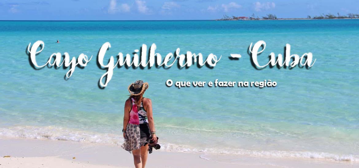 CAYO GUILLERMO - CUBA | A maravilhosa praia do Pilar e resorts