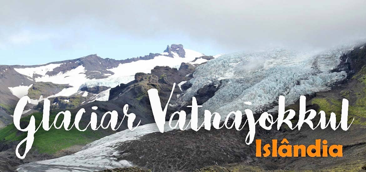 VATNAJOKULL - ISLÂNDIA | Visitar a maior calote de gelo em Skaftafell