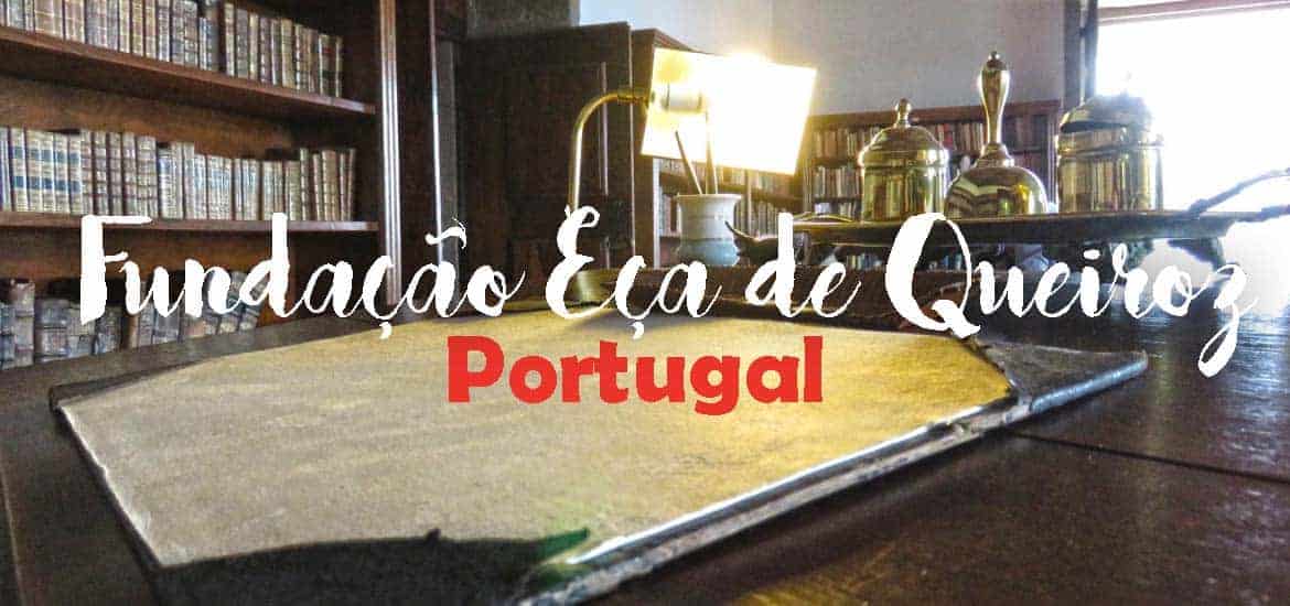 FUNDAÇÃO EÇA DE QUEIROZ, visitar a casa do escritor português