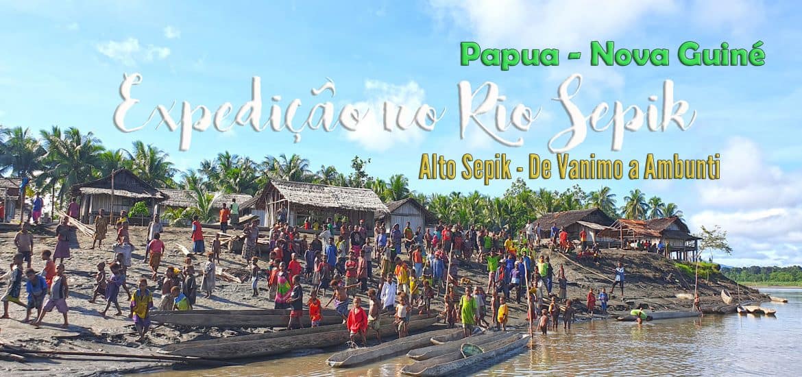 Dias 137 a 140 – ALTO SEPIK, a descida do rio Sepik (de Vanimo a Ambunti) | Papua Nova Guiné