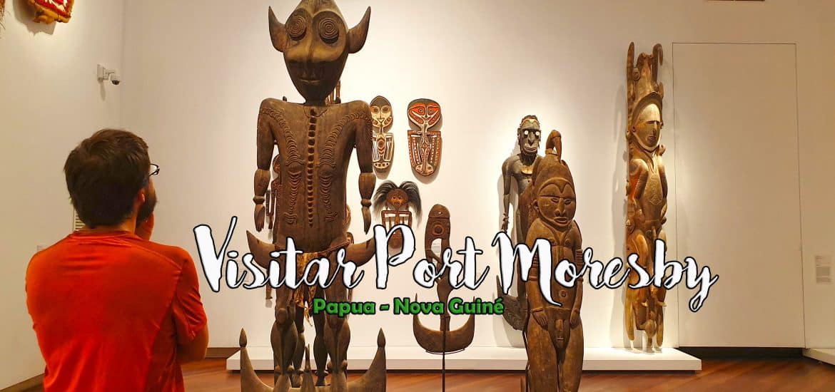 Dia 152 - Visitar PORT MORESBY, a capital da Papua Nova Guiné