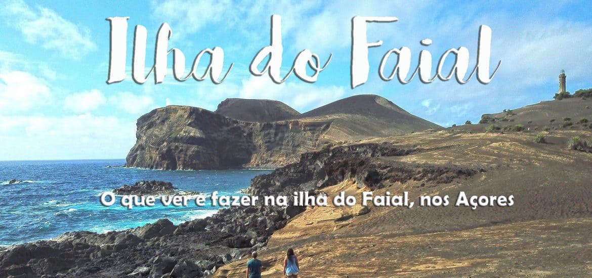Visitar a ILHA DO FAIAL, o que ver e fazer num lugar que "não é na Terra nem na Lua" é nos Açores