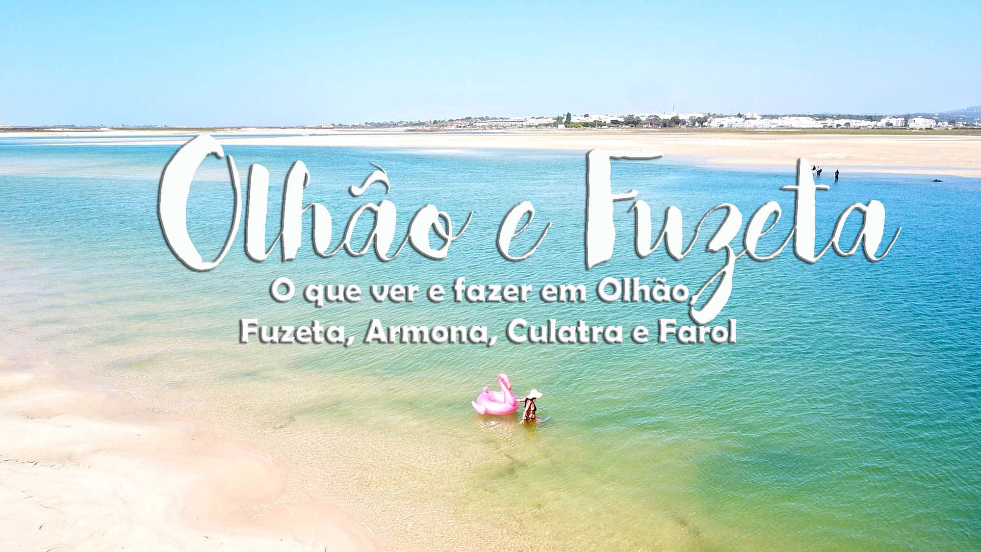 Visitar OLHÃO e a PRAIA DA FUZETA, o que ver e fazer desde a ilha da Culatra, Farol e Armona até à Fuzeta, o nosso recanto preferido do Algarve