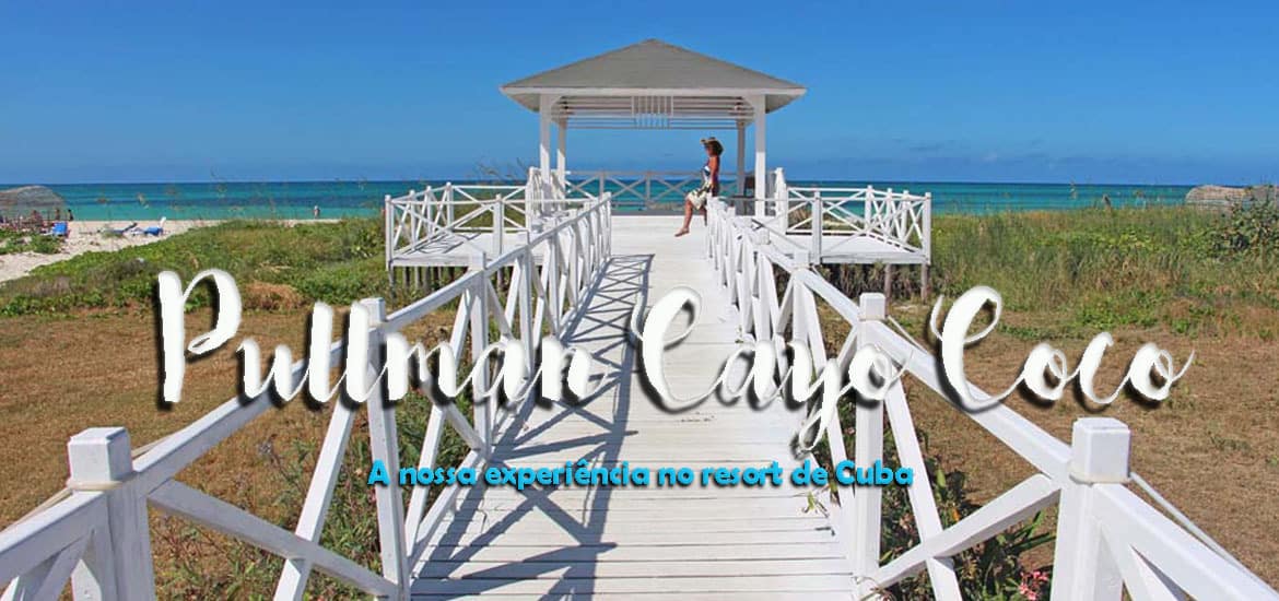 PULLMAN CAYO COCO, um resort para desfrutar do paraíso em Cuba