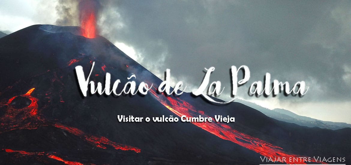 VULCÃO DE LA PALMA - Como visitar o vulcão Cumbre Vieja