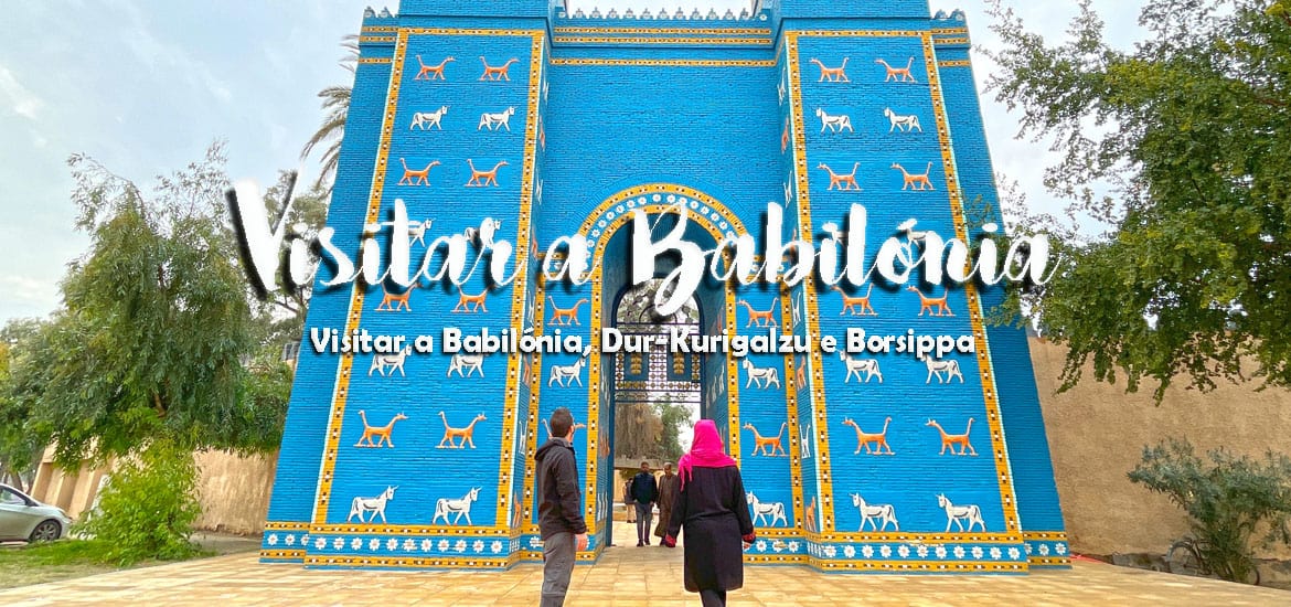 BABILÓNIA - IRAQUE - Visitar a Babilónia, Dur-Kurigalzu e Borsippa